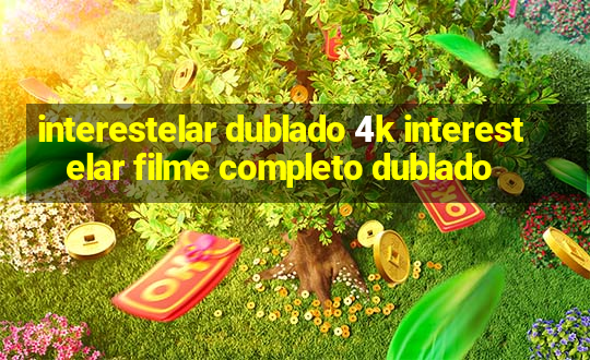 interestelar dublado 4k interestelar filme completo dublado