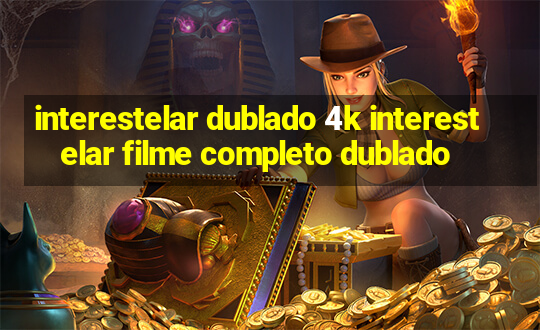 interestelar dublado 4k interestelar filme completo dublado