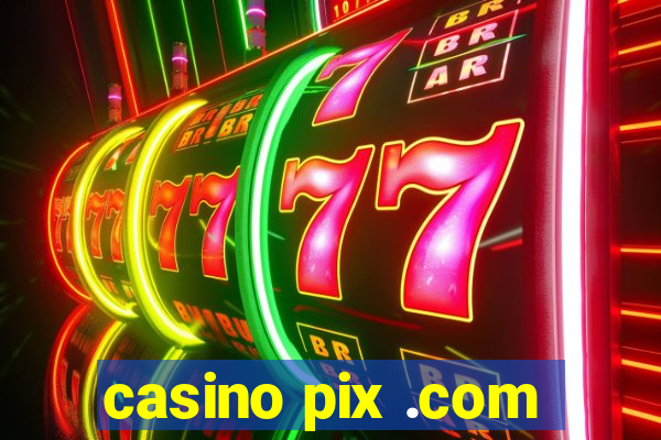 casino pix .com