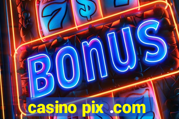 casino pix .com