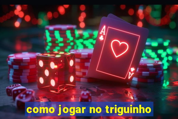 como jogar no triguinho