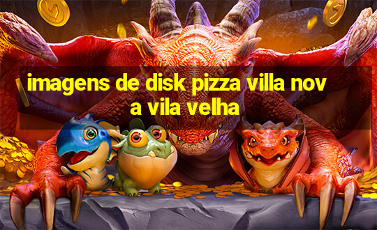 imagens de disk pizza villa nova vila velha