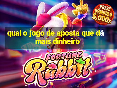 qual o jogo de aposta que dá mais dinheiro