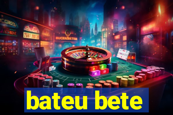 bateu bete