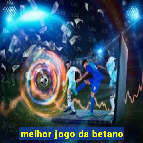 melhor jogo da betano