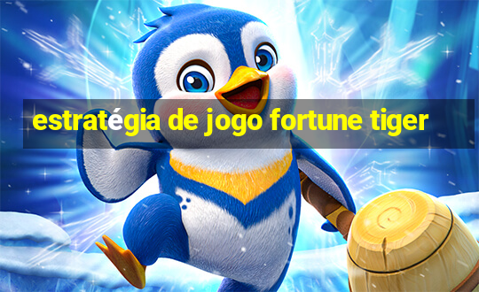 estratégia de jogo fortune tiger