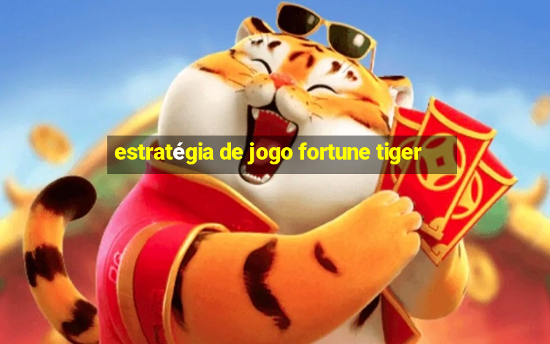 estratégia de jogo fortune tiger