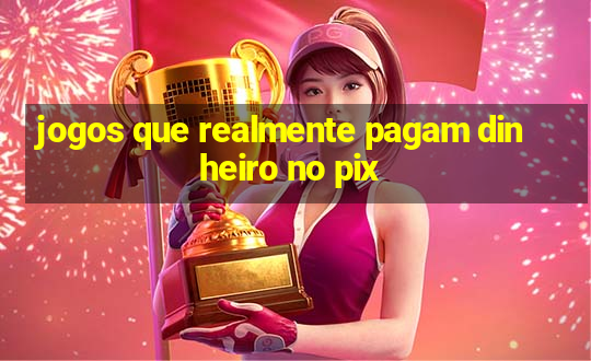 jogos que realmente pagam dinheiro no pix