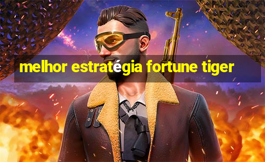 melhor estratégia fortune tiger