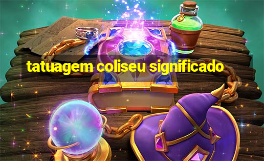 tatuagem coliseu significado