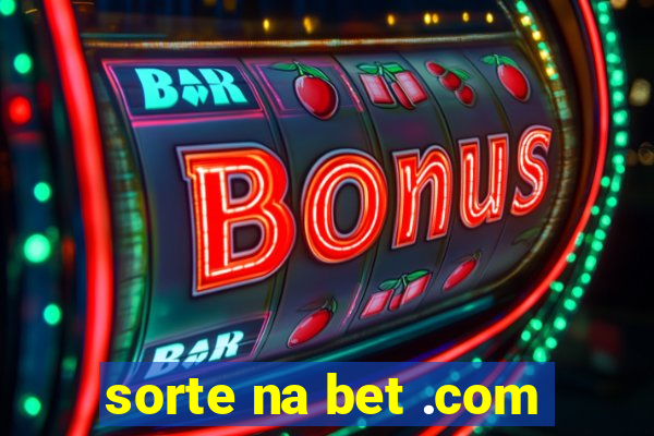 sorte na bet .com