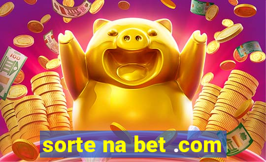 sorte na bet .com