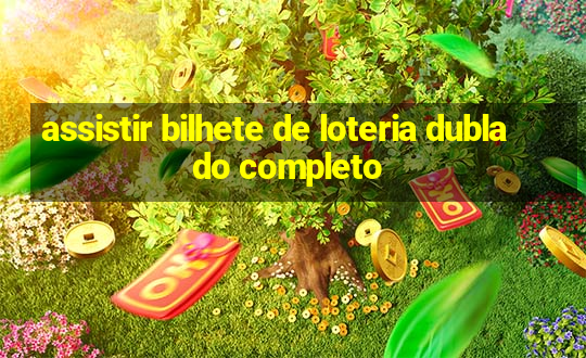 assistir bilhete de loteria dublado completo