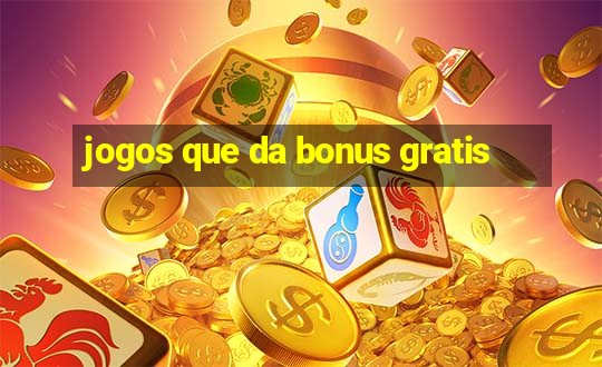 jogos que da bonus gratis