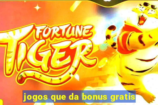 jogos que da bonus gratis