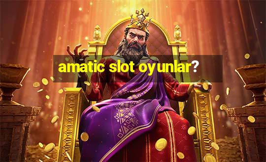 amatic slot oyunlar?