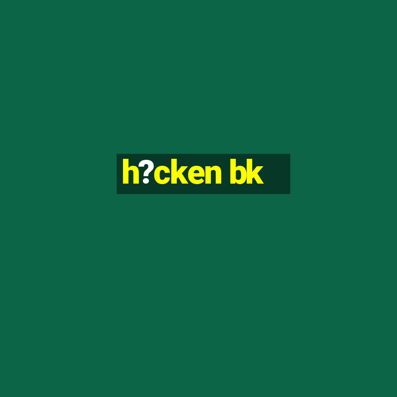 h?cken bk