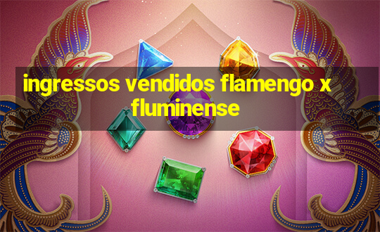 ingressos vendidos flamengo x fluminense