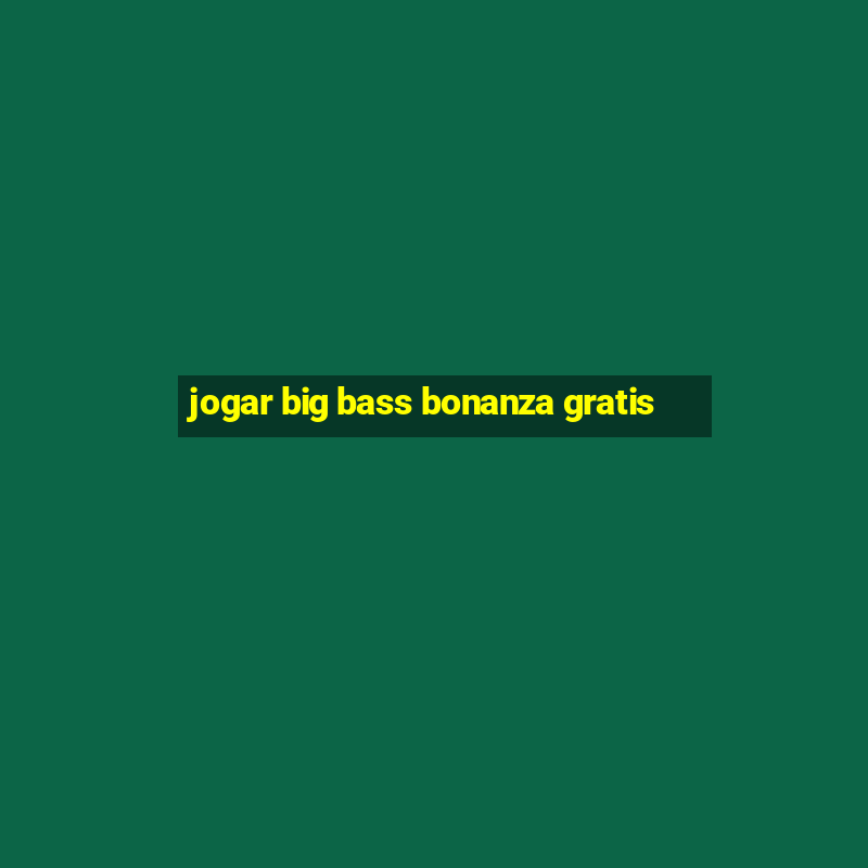 jogar big bass bonanza gratis