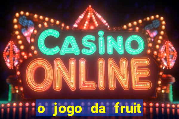 o jogo da fruit paga mesmo