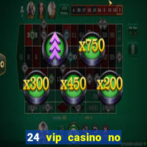 24 vip casino no deposit bonus codes 2019