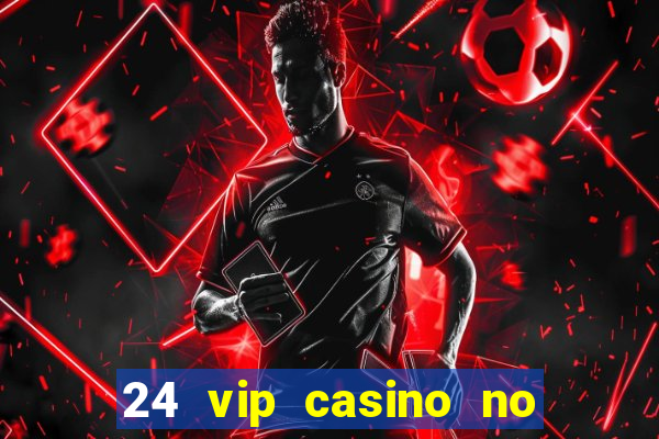 24 vip casino no deposit bonus codes 2019