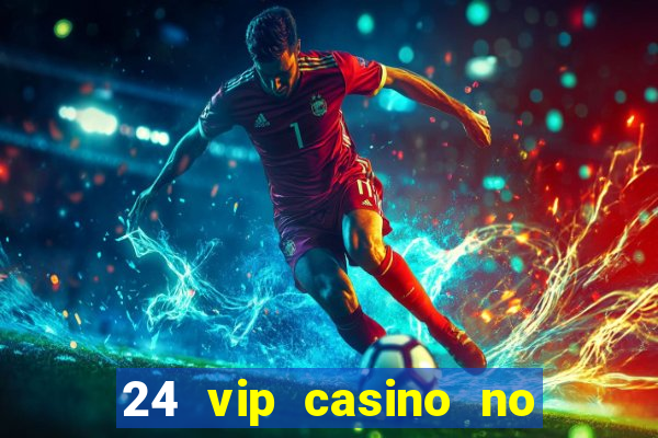 24 vip casino no deposit bonus codes 2019