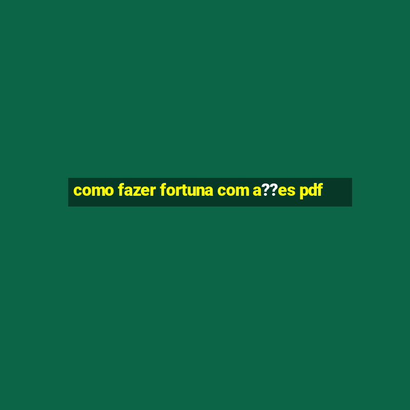 como fazer fortuna com a??es pdf