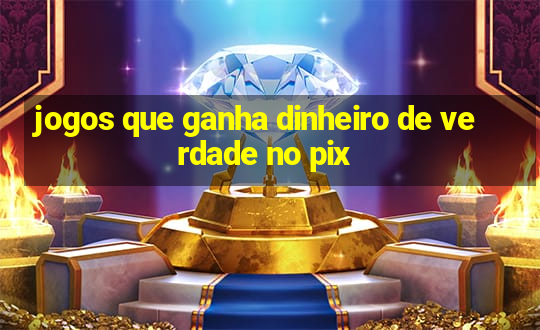 jogos que ganha dinheiro de verdade no pix