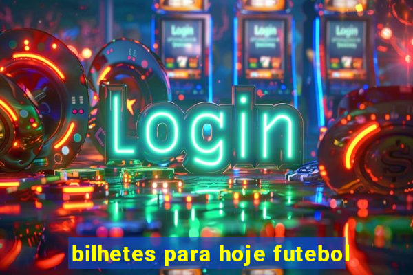 bilhetes para hoje futebol