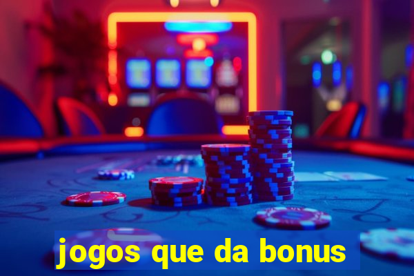 jogos que da bonus