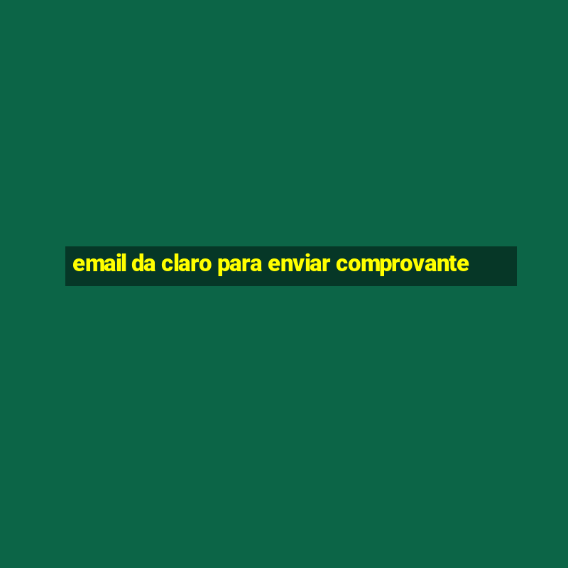 email da claro para enviar comprovante