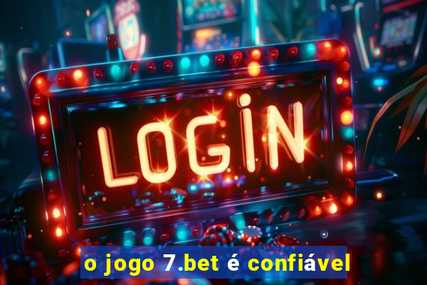 o jogo 7.bet é confiável