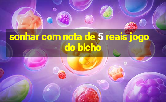 sonhar com nota de 5 reais jogo do bicho