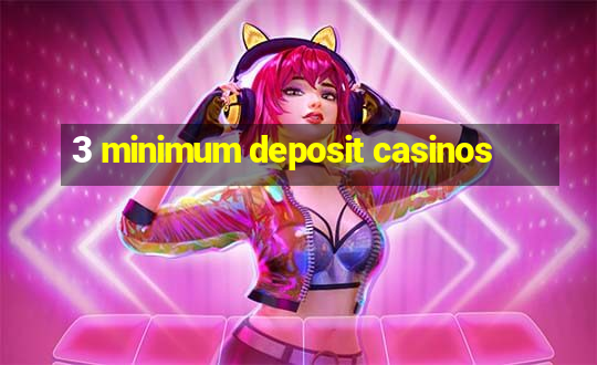 3 minimum deposit casinos