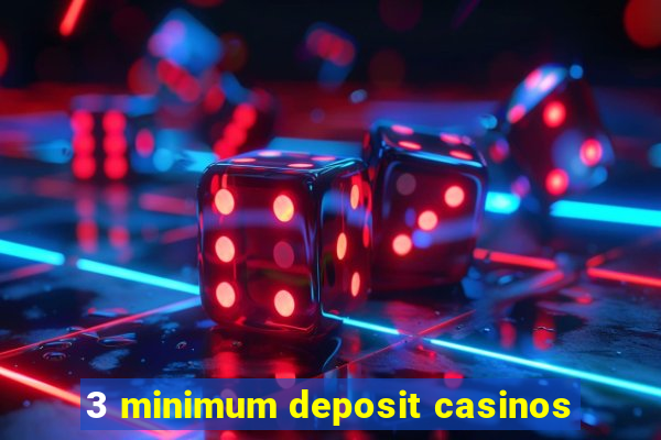 3 minimum deposit casinos