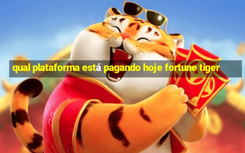 qual plataforma está pagando hoje fortune tiger