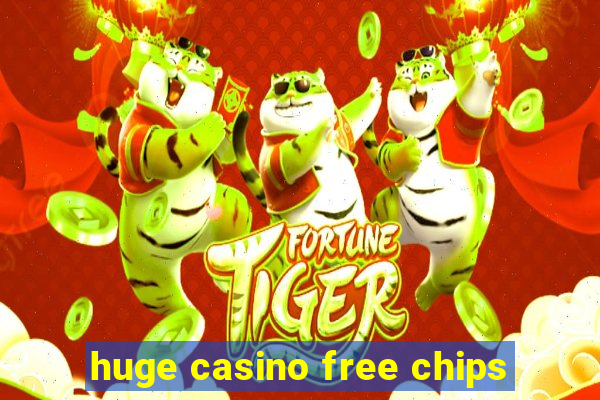 huge casino free chips