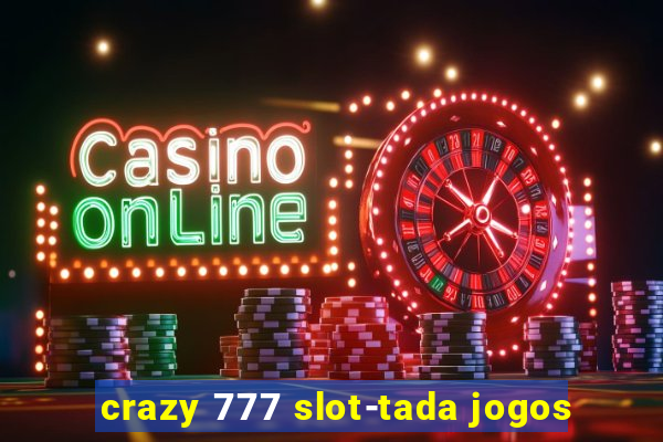 crazy 777 slot-tada jogos