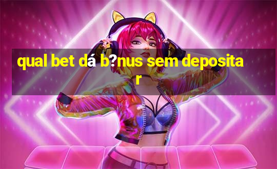 qual bet dá b?nus sem depositar