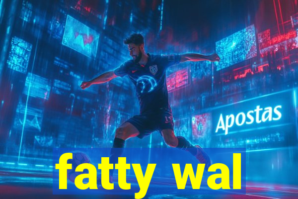 fatty wal