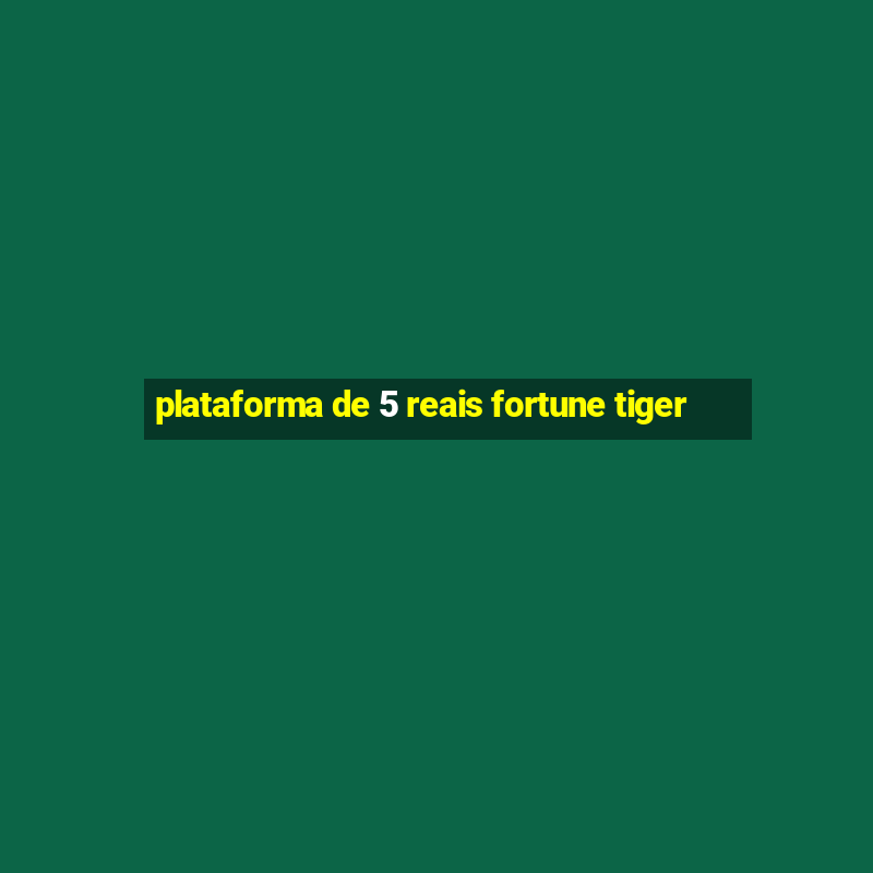 plataforma de 5 reais fortune tiger