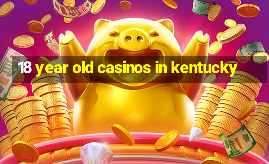 18 year old casinos in kentucky