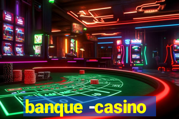 banque -casino