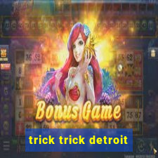 trick trick detroit