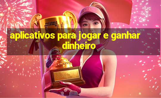 aplicativos para jogar e ganhar dinheiro