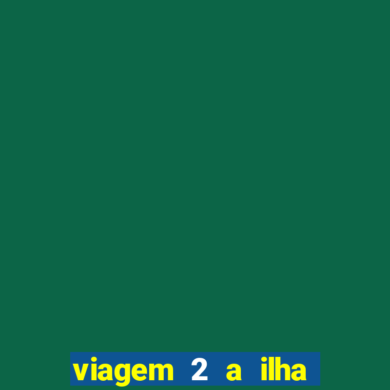 viagem 2 a ilha misteriosa filme completo dublado