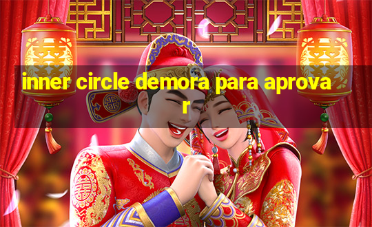 inner circle demora para aprovar