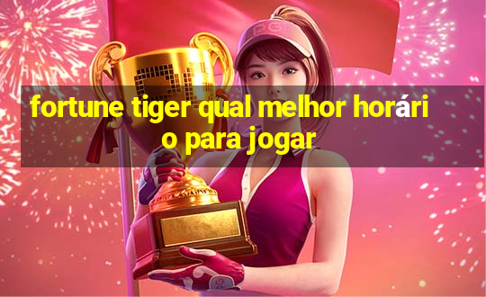 fortune tiger qual melhor horário para jogar