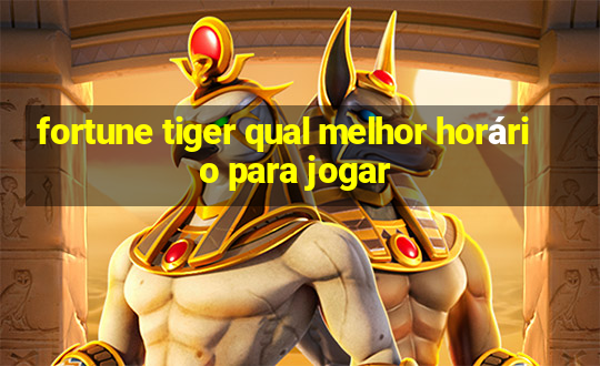 fortune tiger qual melhor horário para jogar